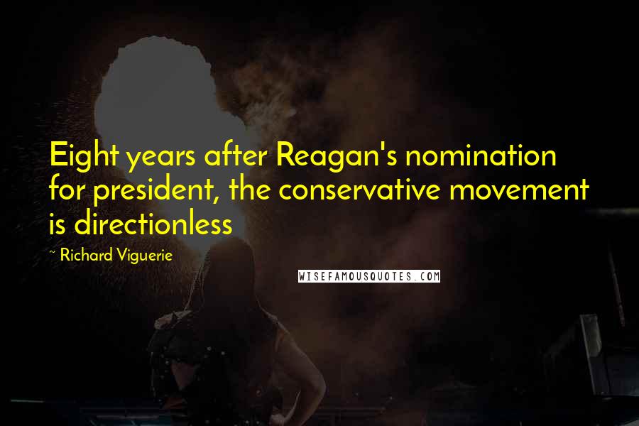 Richard Viguerie Quotes: Eight years after Reagan's nomination for president, the conservative movement is directionless