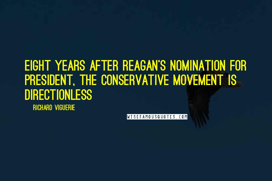 Richard Viguerie Quotes: Eight years after Reagan's nomination for president, the conservative movement is directionless