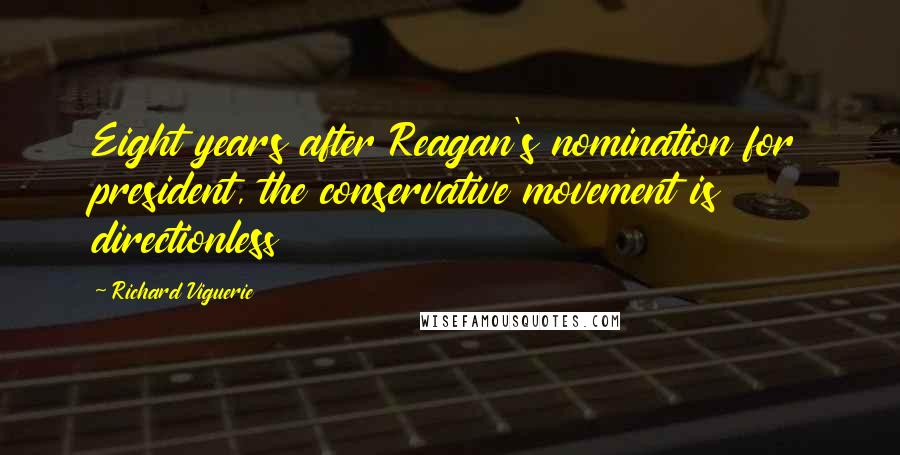 Richard Viguerie Quotes: Eight years after Reagan's nomination for president, the conservative movement is directionless