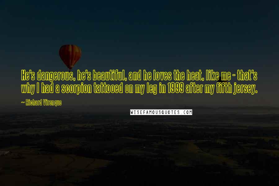Richard Virenque Quotes: He's dangerous, he's beautiful, and he loves the heat, like me - that's why I had a scorpion tattooed on my leg in 1999 after my fifth jersey.