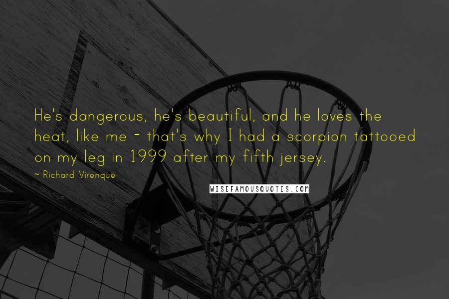 Richard Virenque Quotes: He's dangerous, he's beautiful, and he loves the heat, like me - that's why I had a scorpion tattooed on my leg in 1999 after my fifth jersey.