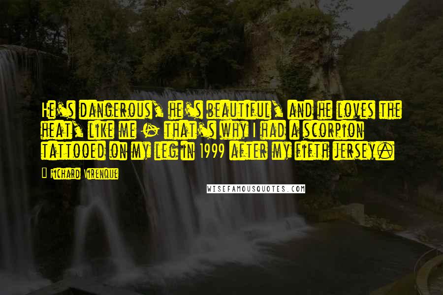 Richard Virenque Quotes: He's dangerous, he's beautiful, and he loves the heat, like me - that's why I had a scorpion tattooed on my leg in 1999 after my fifth jersey.