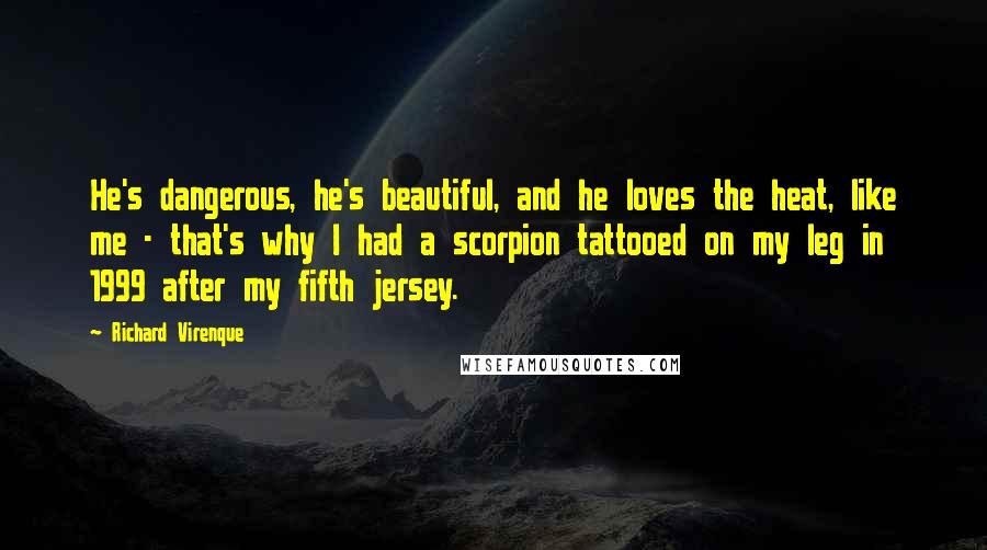 Richard Virenque Quotes: He's dangerous, he's beautiful, and he loves the heat, like me - that's why I had a scorpion tattooed on my leg in 1999 after my fifth jersey.