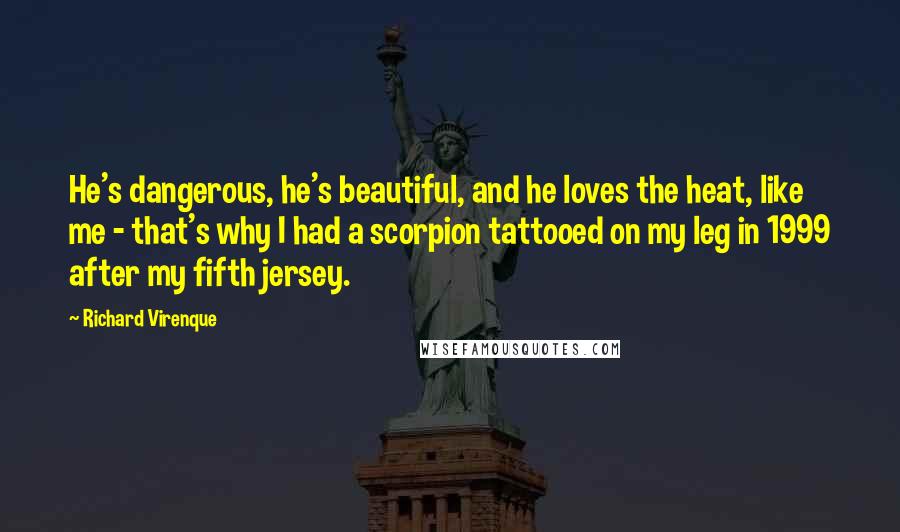 Richard Virenque Quotes: He's dangerous, he's beautiful, and he loves the heat, like me - that's why I had a scorpion tattooed on my leg in 1999 after my fifth jersey.