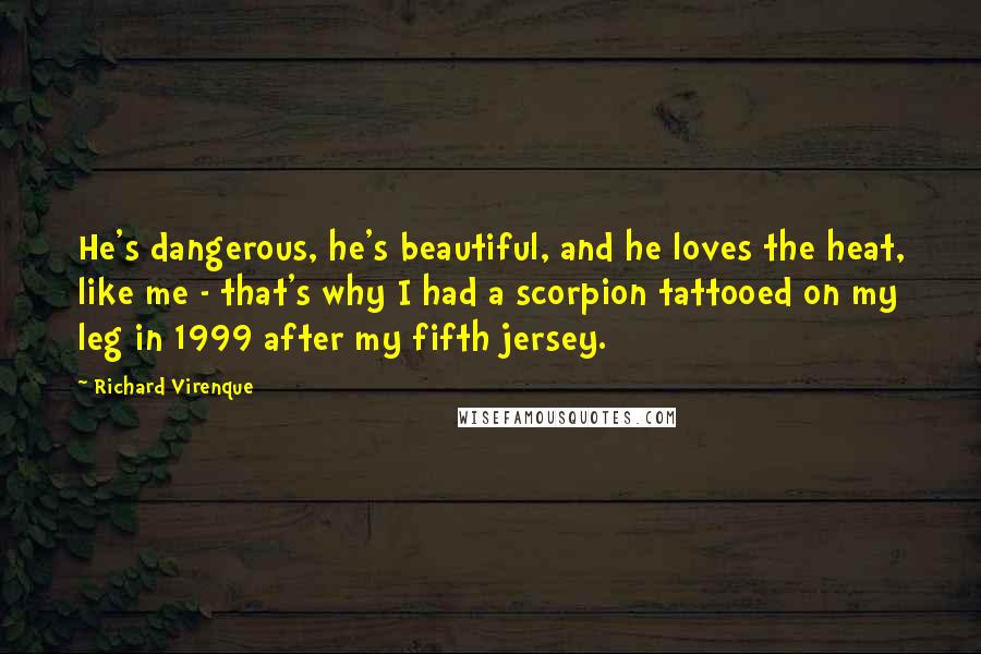 Richard Virenque Quotes: He's dangerous, he's beautiful, and he loves the heat, like me - that's why I had a scorpion tattooed on my leg in 1999 after my fifth jersey.