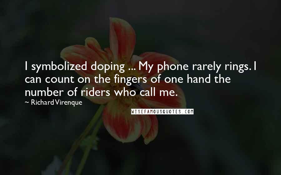 Richard Virenque Quotes: I symbolized doping ... My phone rarely rings. I can count on the fingers of one hand the number of riders who call me.