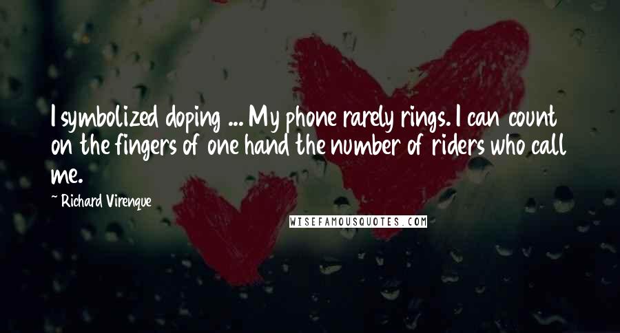 Richard Virenque Quotes: I symbolized doping ... My phone rarely rings. I can count on the fingers of one hand the number of riders who call me.