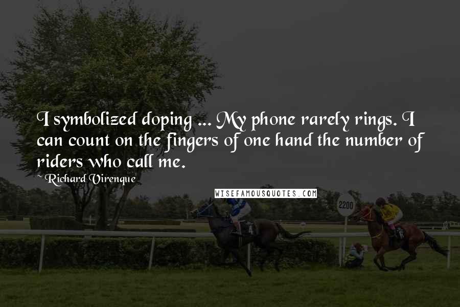 Richard Virenque Quotes: I symbolized doping ... My phone rarely rings. I can count on the fingers of one hand the number of riders who call me.