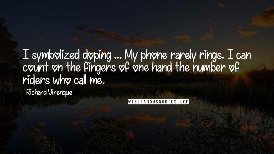 Richard Virenque Quotes: I symbolized doping ... My phone rarely rings. I can count on the fingers of one hand the number of riders who call me.
