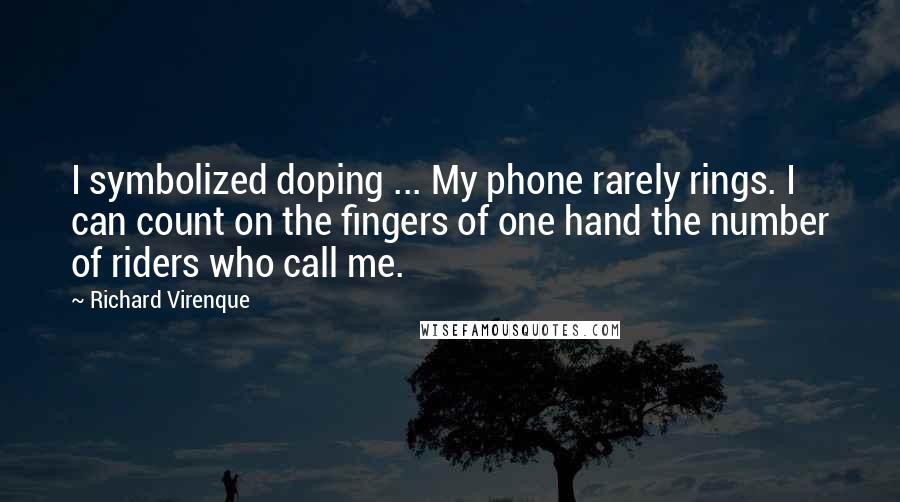 Richard Virenque Quotes: I symbolized doping ... My phone rarely rings. I can count on the fingers of one hand the number of riders who call me.