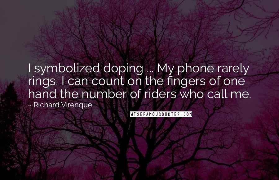 Richard Virenque Quotes: I symbolized doping ... My phone rarely rings. I can count on the fingers of one hand the number of riders who call me.