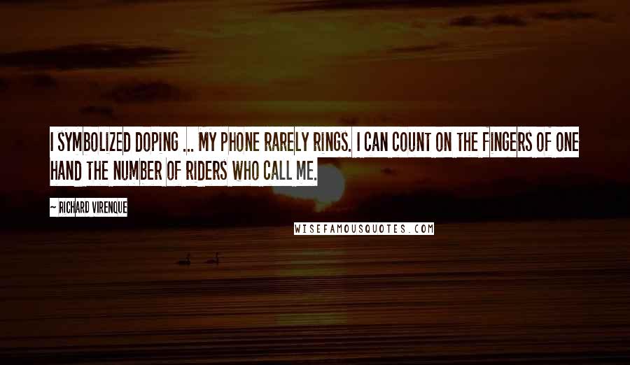 Richard Virenque Quotes: I symbolized doping ... My phone rarely rings. I can count on the fingers of one hand the number of riders who call me.