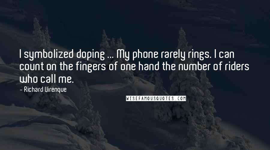 Richard Virenque Quotes: I symbolized doping ... My phone rarely rings. I can count on the fingers of one hand the number of riders who call me.