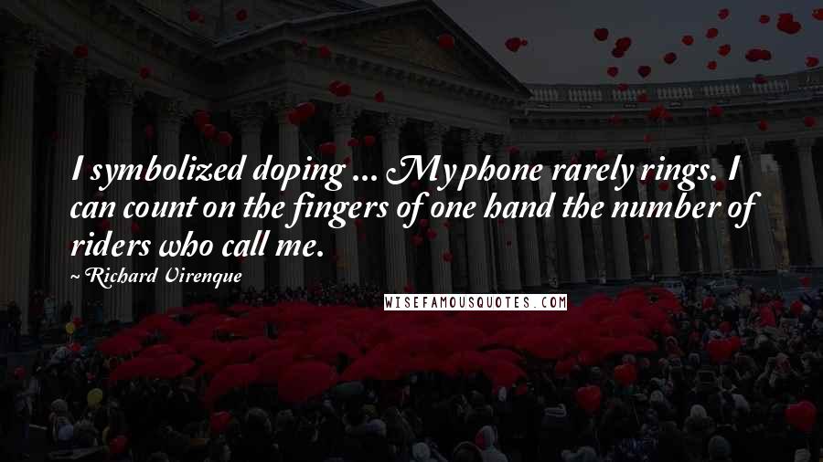 Richard Virenque Quotes: I symbolized doping ... My phone rarely rings. I can count on the fingers of one hand the number of riders who call me.
