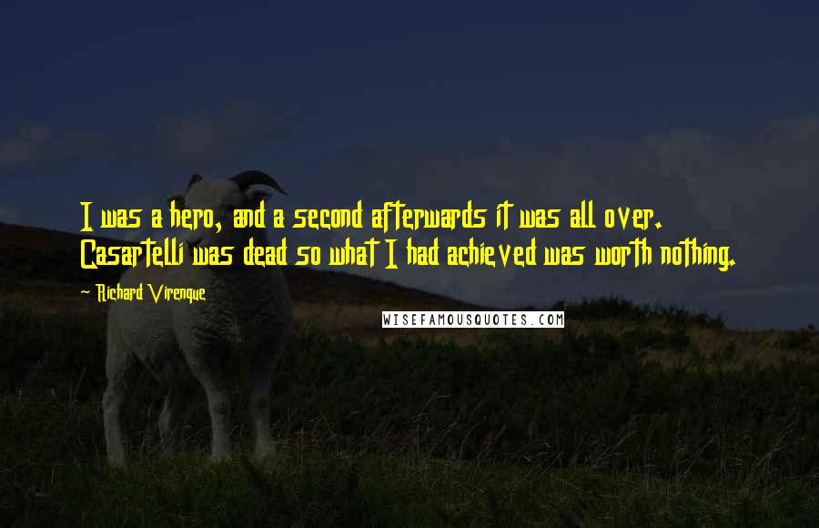 Richard Virenque Quotes: I was a hero, and a second afterwards it was all over. Casartelli was dead so what I had achieved was worth nothing.