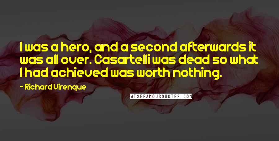 Richard Virenque Quotes: I was a hero, and a second afterwards it was all over. Casartelli was dead so what I had achieved was worth nothing.