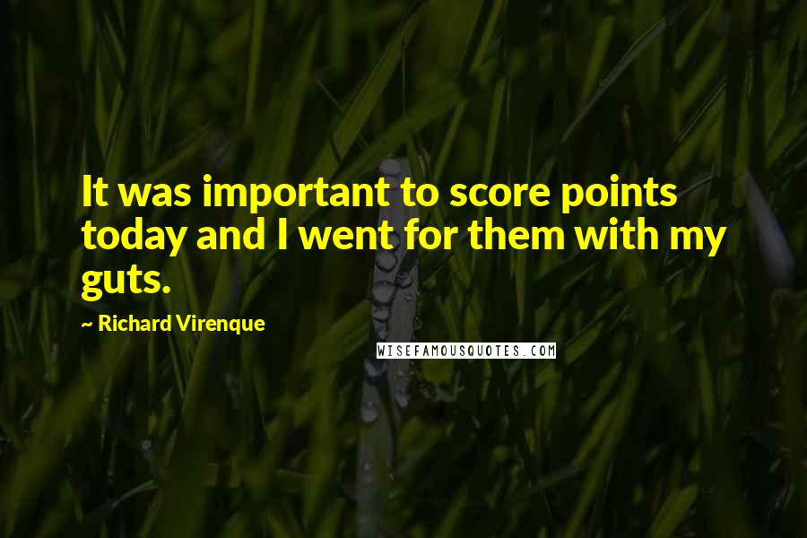 Richard Virenque Quotes: It was important to score points today and I went for them with my guts.