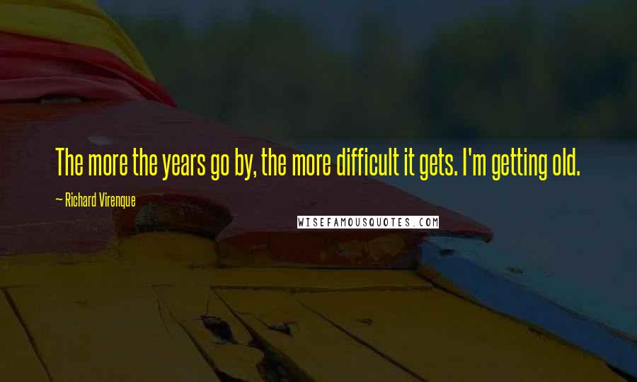 Richard Virenque Quotes: The more the years go by, the more difficult it gets. I'm getting old.