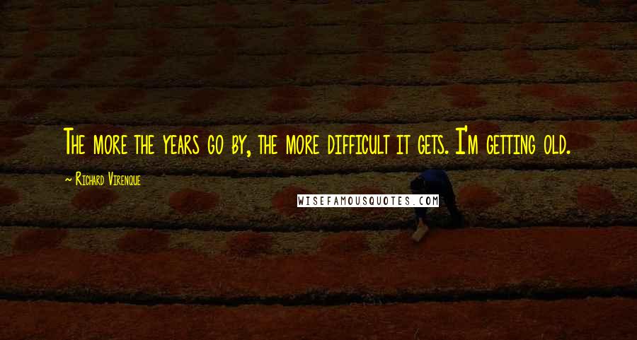 Richard Virenque Quotes: The more the years go by, the more difficult it gets. I'm getting old.