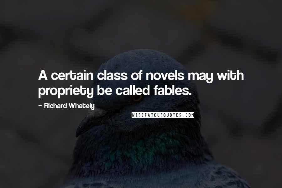 Richard Whately Quotes: A certain class of novels may with propriety be called fables.