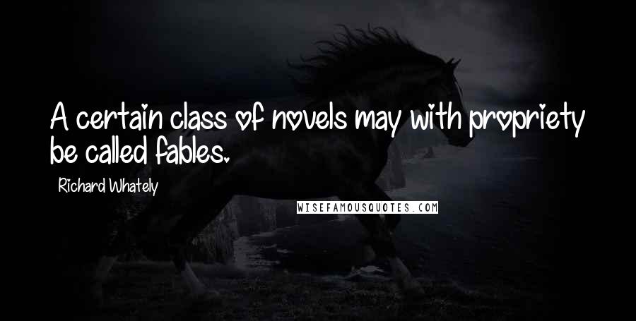 Richard Whately Quotes: A certain class of novels may with propriety be called fables.