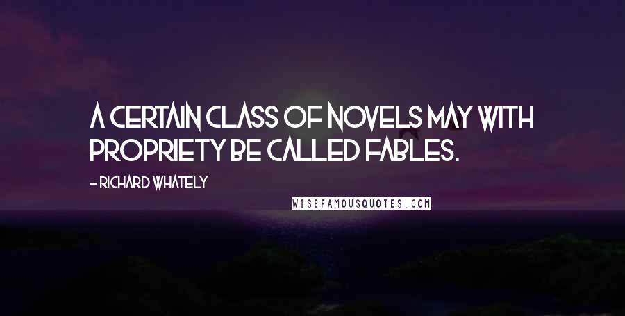 Richard Whately Quotes: A certain class of novels may with propriety be called fables.