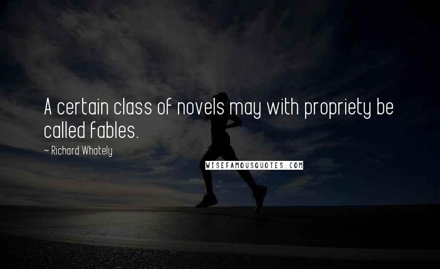 Richard Whately Quotes: A certain class of novels may with propriety be called fables.