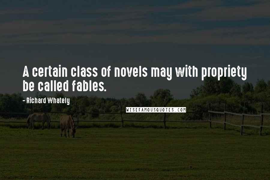 Richard Whately Quotes: A certain class of novels may with propriety be called fables.