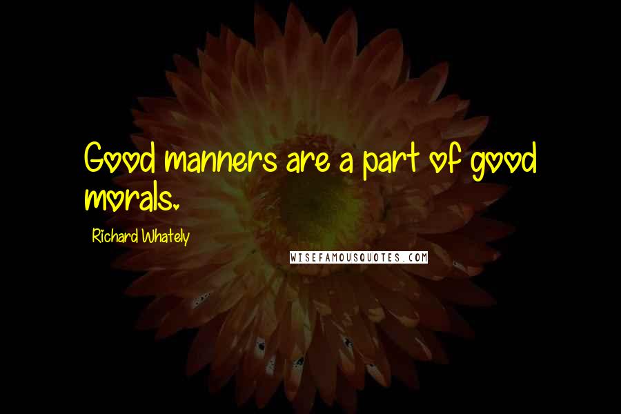 Richard Whately Quotes: Good manners are a part of good morals.