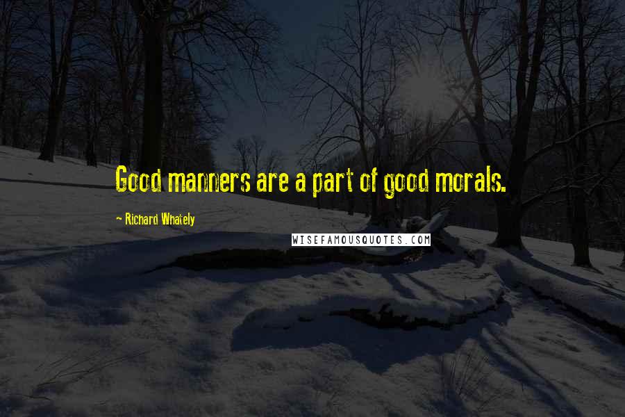 Richard Whately Quotes: Good manners are a part of good morals.