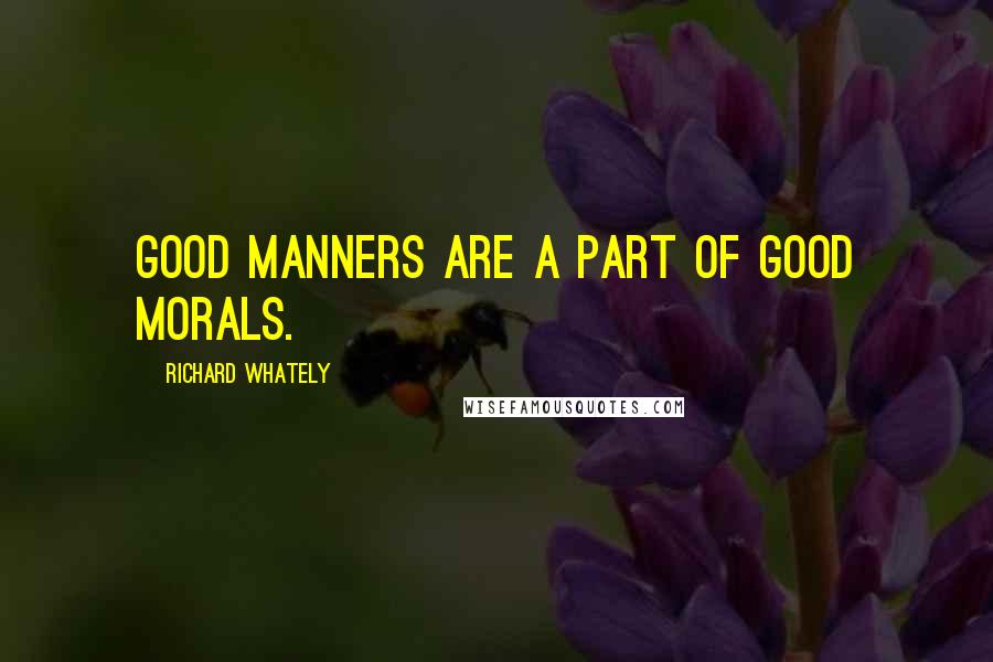 Richard Whately Quotes: Good manners are a part of good morals.