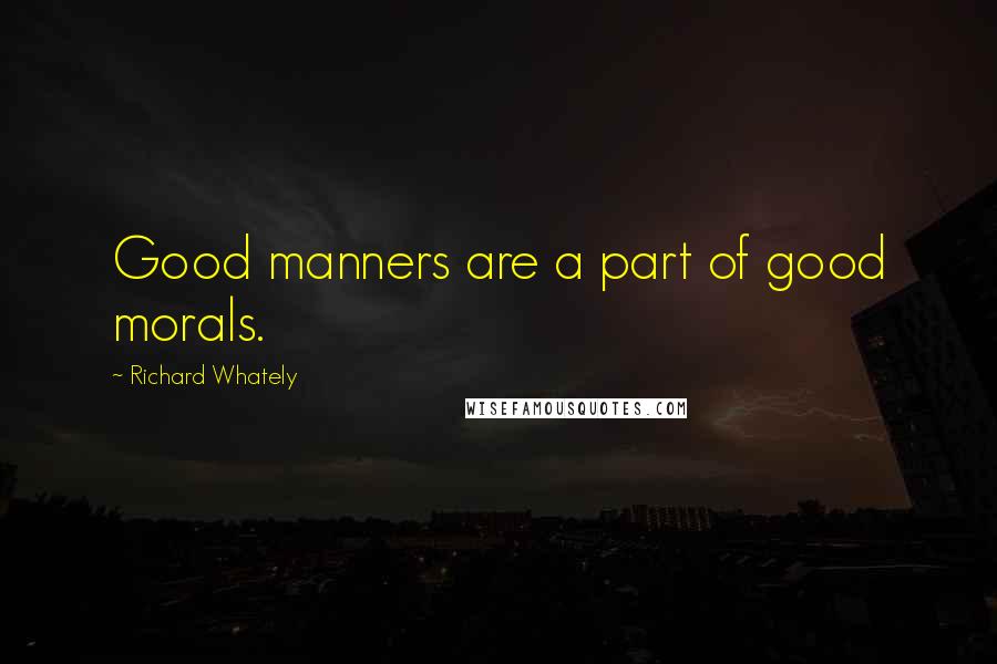 Richard Whately Quotes: Good manners are a part of good morals.