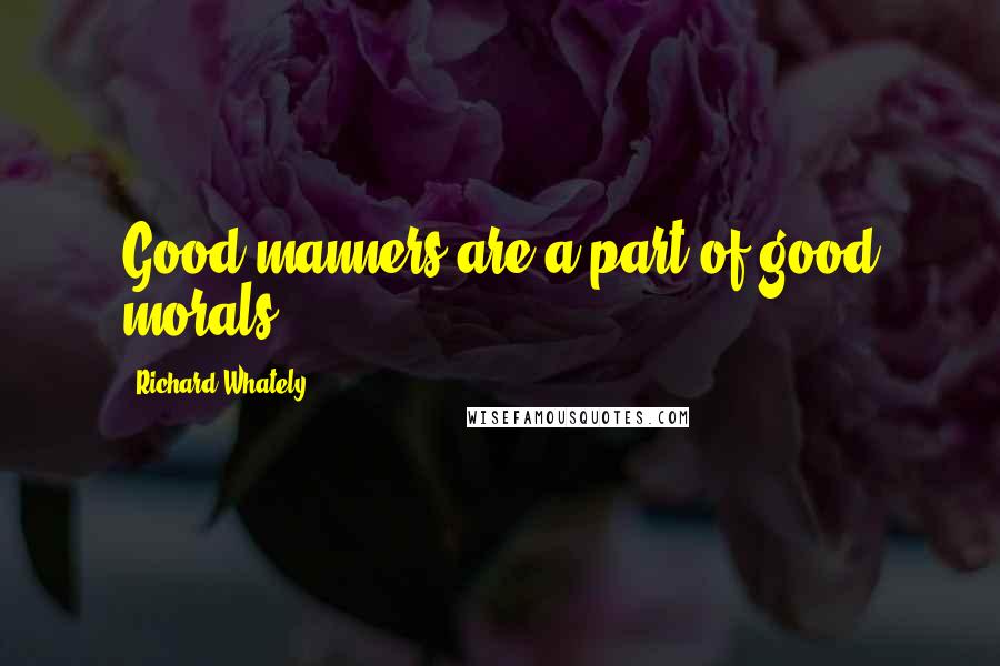 Richard Whately Quotes: Good manners are a part of good morals.