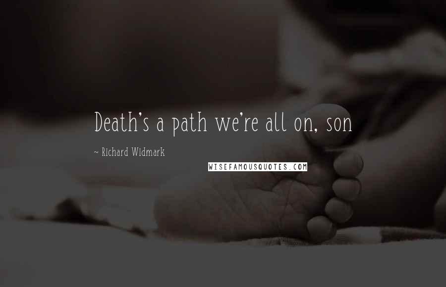 Richard Widmark Quotes: Death's a path we're all on, son