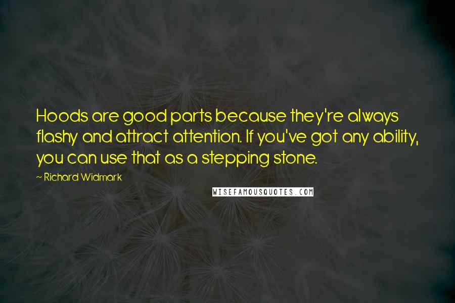 Richard Widmark Quotes: Hoods are good parts because they're always flashy and attract attention. If you've got any ability, you can use that as a stepping stone.