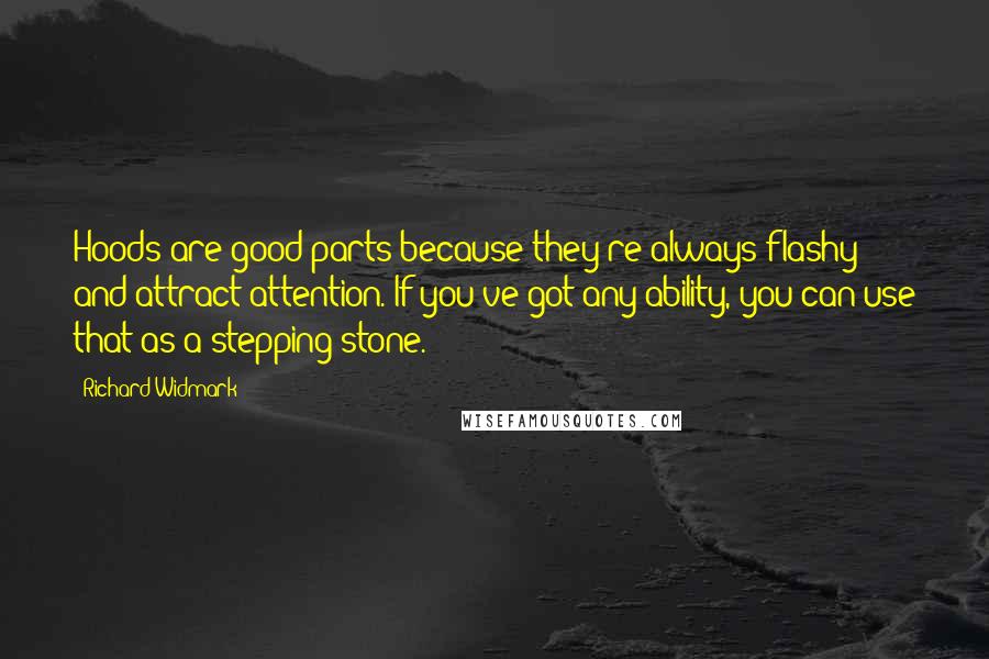 Richard Widmark Quotes: Hoods are good parts because they're always flashy and attract attention. If you've got any ability, you can use that as a stepping stone.