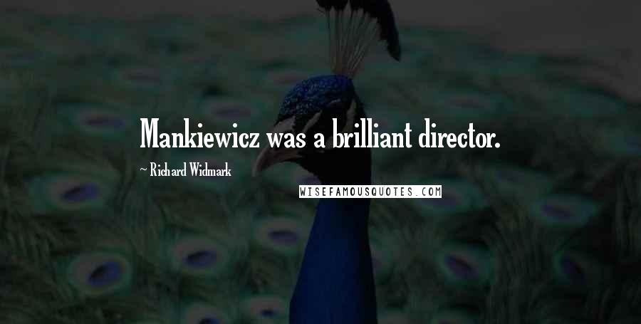 Richard Widmark Quotes: Mankiewicz was a brilliant director.