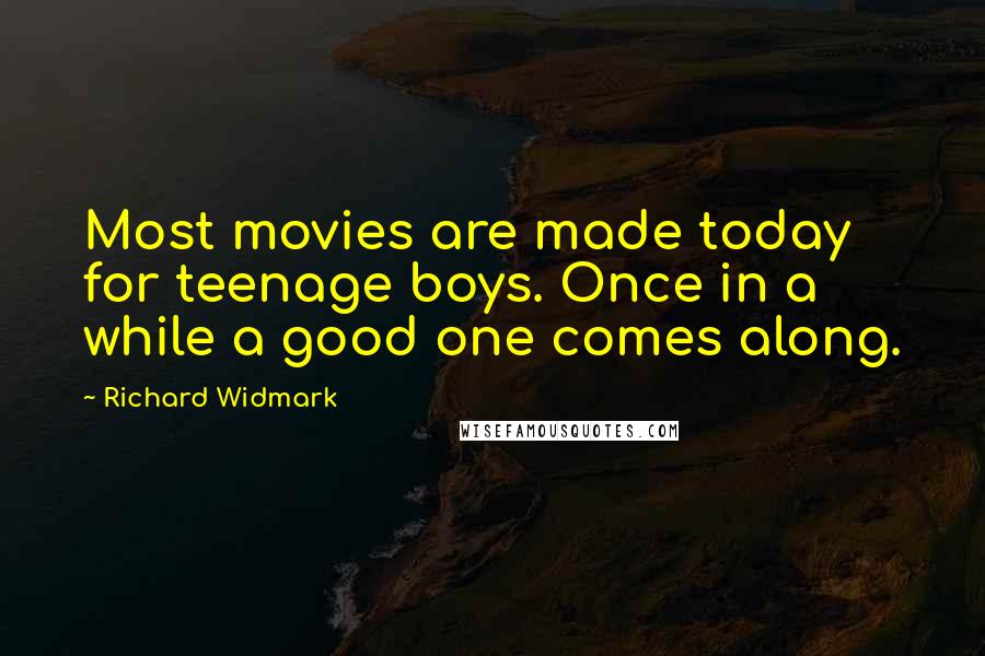 Richard Widmark Quotes: Most movies are made today for teenage boys. Once in a while a good one comes along.