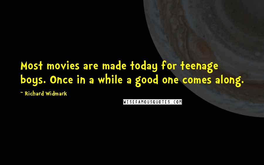 Richard Widmark Quotes: Most movies are made today for teenage boys. Once in a while a good one comes along.