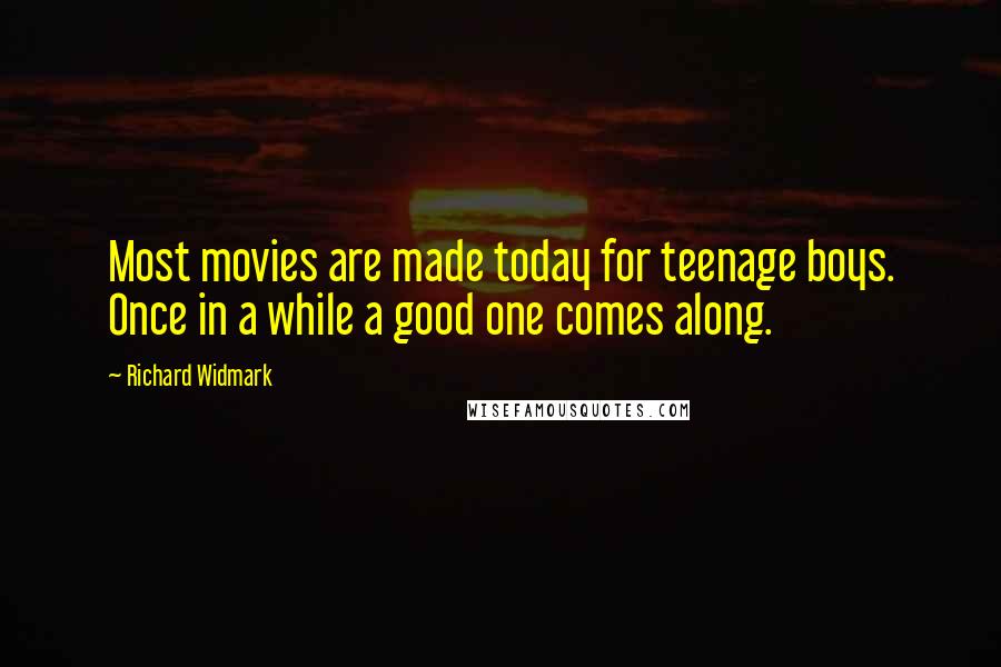 Richard Widmark Quotes: Most movies are made today for teenage boys. Once in a while a good one comes along.