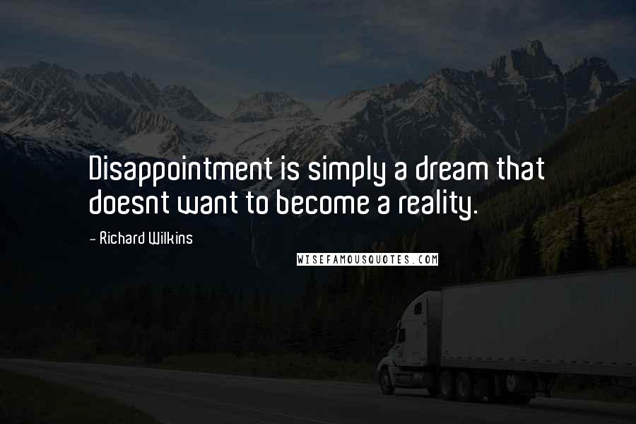 Richard Wilkins Quotes: Disappointment is simply a dream that doesnt want to become a reality.