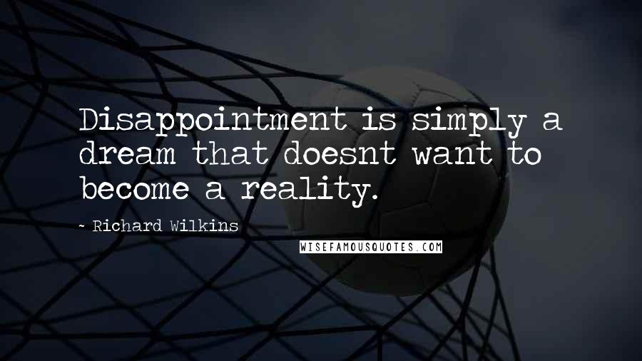 Richard Wilkins Quotes: Disappointment is simply a dream that doesnt want to become a reality.