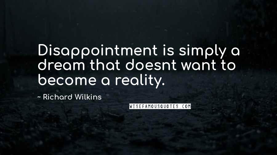 Richard Wilkins Quotes: Disappointment is simply a dream that doesnt want to become a reality.
