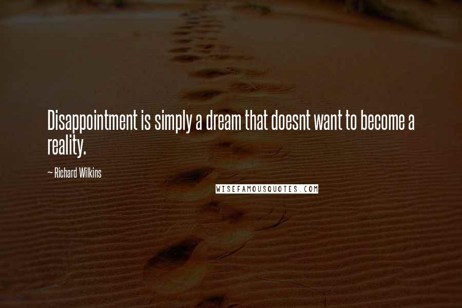 Richard Wilkins Quotes: Disappointment is simply a dream that doesnt want to become a reality.