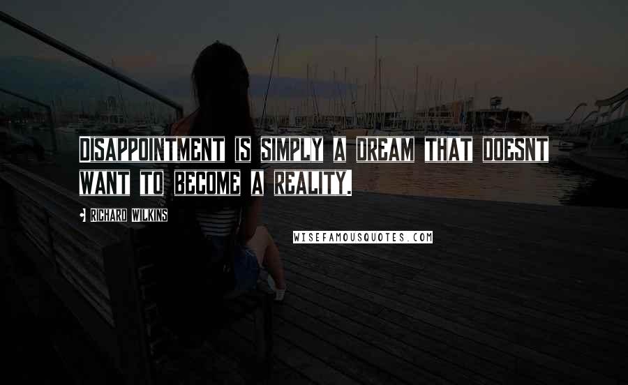 Richard Wilkins Quotes: Disappointment is simply a dream that doesnt want to become a reality.