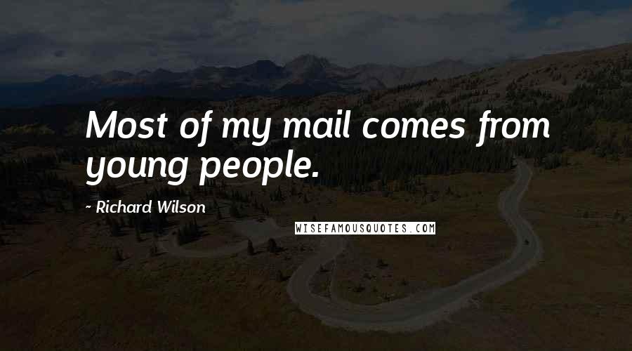 Richard Wilson Quotes: Most of my mail comes from young people.