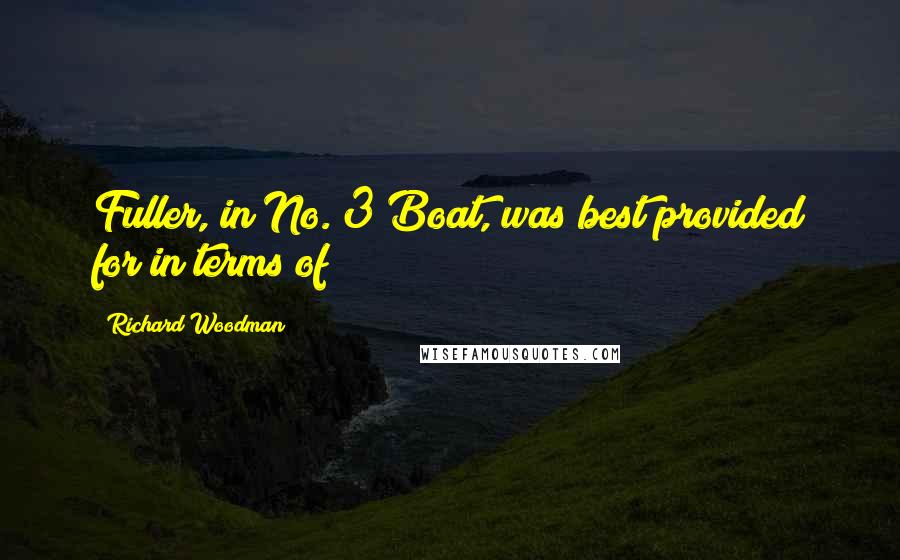 Richard Woodman Quotes: Fuller, in No. 3 Boat, was best provided for in terms of