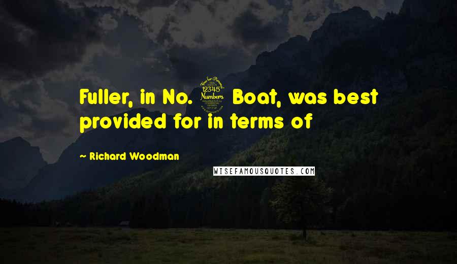 Richard Woodman Quotes: Fuller, in No. 3 Boat, was best provided for in terms of