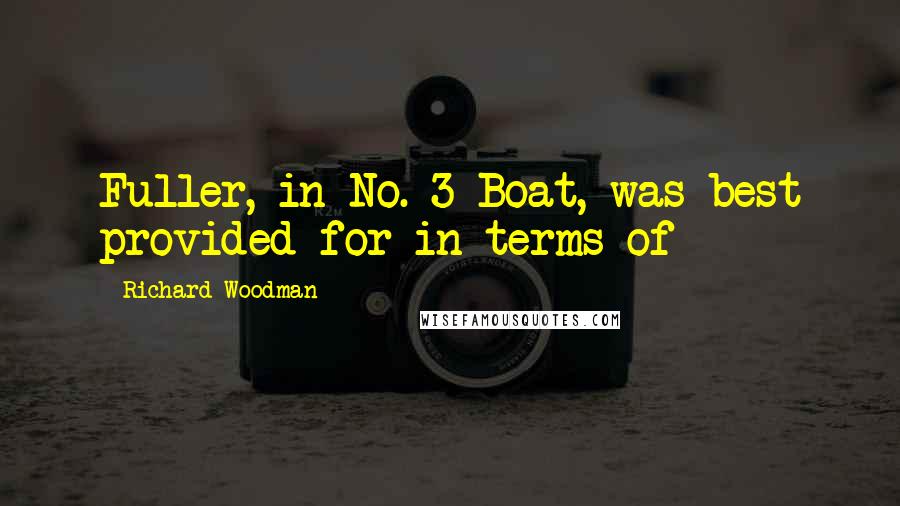 Richard Woodman Quotes: Fuller, in No. 3 Boat, was best provided for in terms of