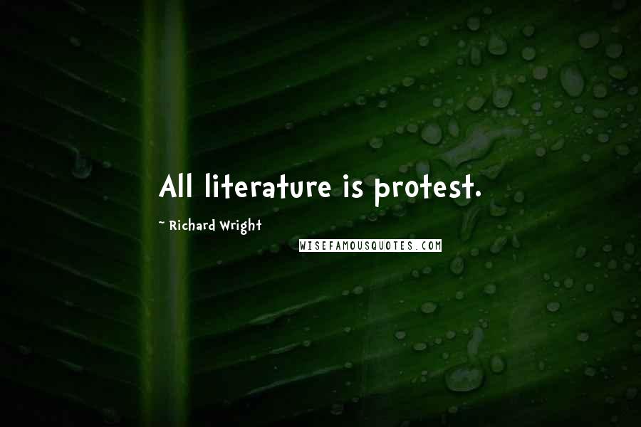 Richard Wright Quotes: All literature is protest.